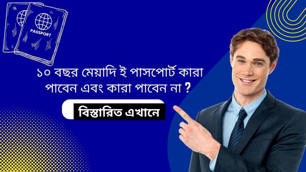 ১০ বছর মেয়াদি ই পাসপোর্ট কারা পাবেন এবং কারা পাবেন না ? (জেনেনিন এখানে)