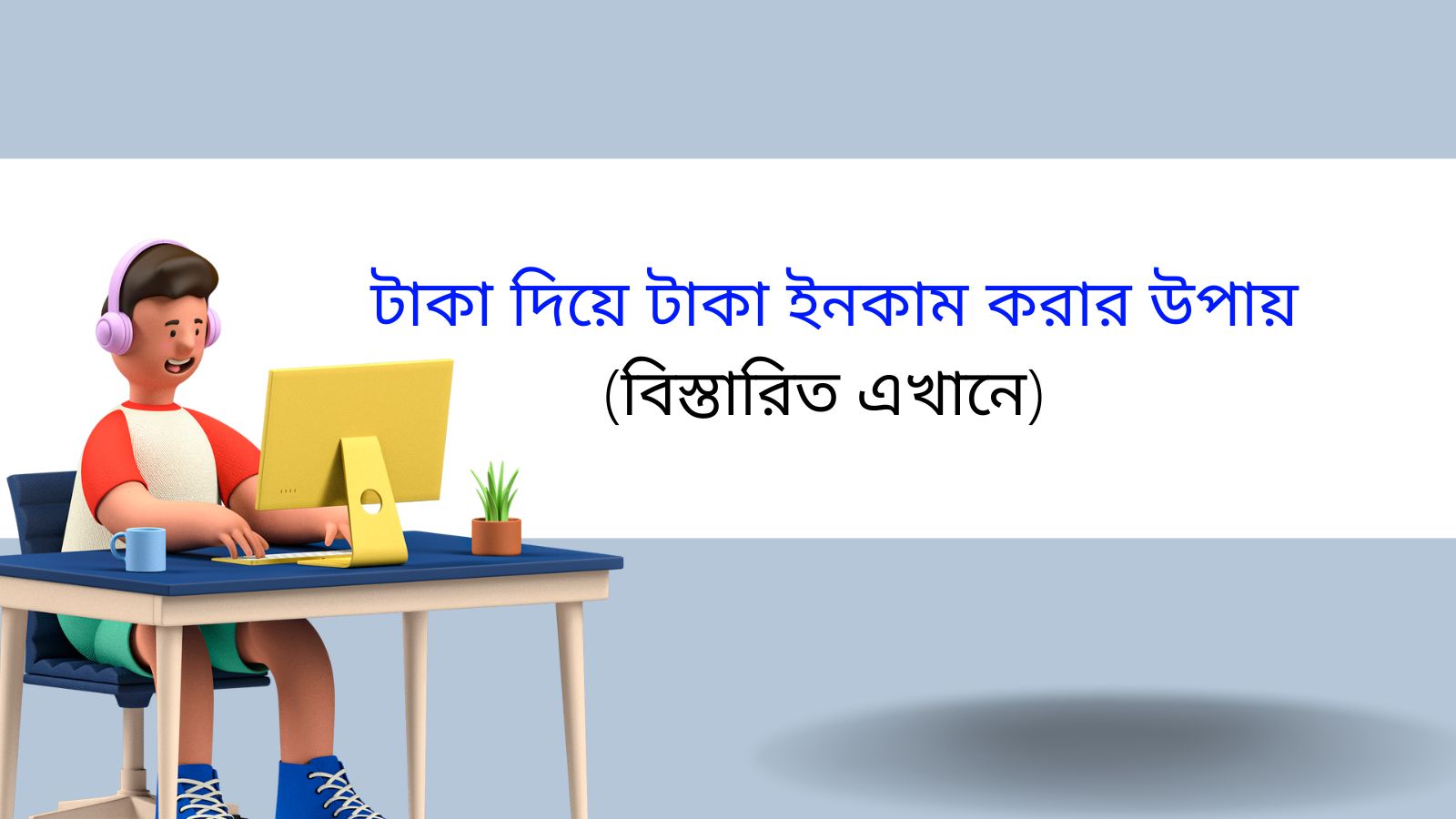 টাকা দিয়ে টাকা ইনকাম করার উপায় (বিস্তারিত এখানে)