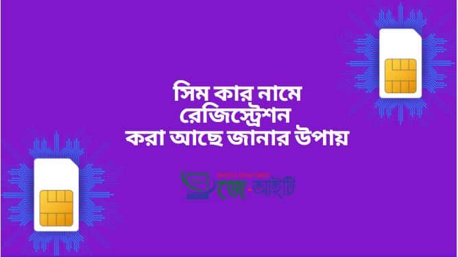 সিম কার নামে রেজিস্ট্রেশন করা আছে জানার উপায়
